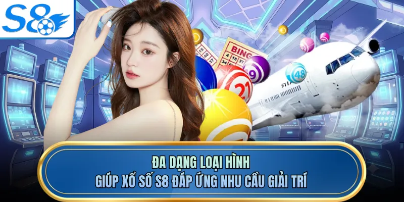 Đa dạng loại hình giúp xổ số S8 đáp ứng nhu cầu giải trí