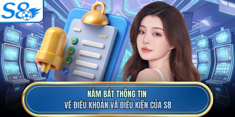 Nắm bắt thông tin về điều khoản và điều kiện của S8